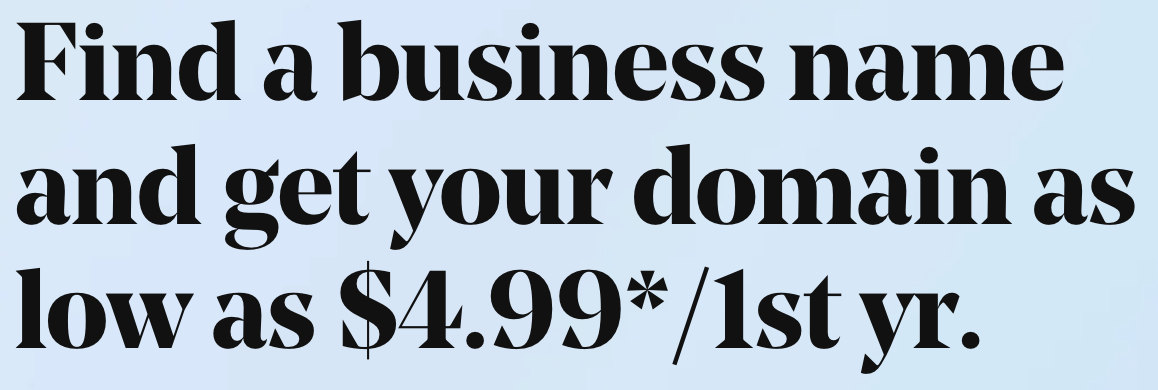 Find a business name and get your domain as low as $4.99 Find a business name and get your domain as low as $4.99